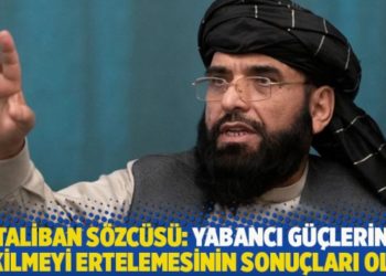 Taliban sözcüsü: Yabancı güçlerin çekilmeyi ertelemesinin sonuçları olur
