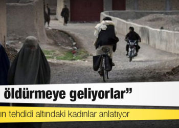 Taliban'ın tehdidi altındaki kadınlar anlatıyor: 'Bizi öldürmeye geliyorlar'