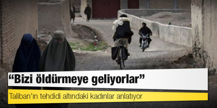 Taliban'ın tehdidi altındaki kadınlar anlatıyor: 'Bizi öldürmeye geliyorlar'