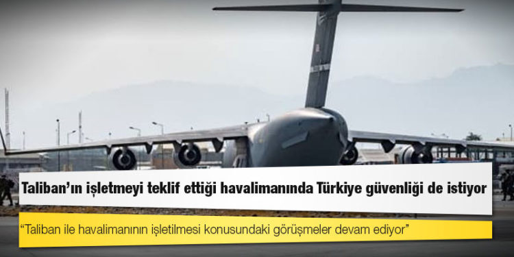 Taliban’ın işletmeyi teklif ettiği havalimanında Türkiye güvenliği de istiyor
