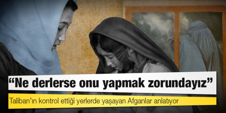 Taliban’ın kontrol ettiği yerlerde yaşayan Afganlar anlatıyor: "Ne derlerse onu yapmak zorundayız"
