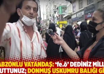 Trabzonlu vatandaş: 'fe.&ouml;' dediniz milleti uyuttunuz; donmuş uskumru balığı gibi!