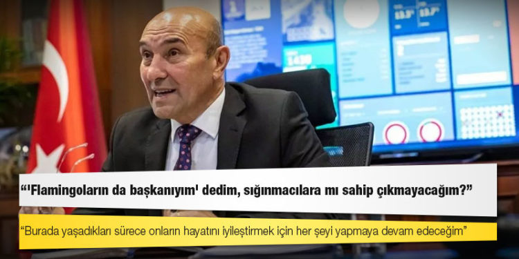 Tunç Soyer: 'Flamingoların da başkanıyım' dedim, sığınmacılara mı sahip çıkmayacağım?