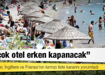 Turizmciler, İngiltere ve Fransa'nın kırmızı liste kararını yorumladı: 'Birçok otel erken kapanacak'