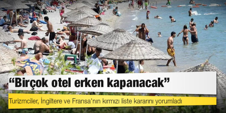 Turizmciler, İngiltere ve Fransa'nın kırmızı liste kararını yorumladı: 'Birçok otel erken kapanacak'