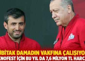 T&Uuml;BİTAK damadın vakfına &ccedil;alışıyor! TEKNOFEST i&ccedil;in bu yıl da 7,6 milyon TL harcadı