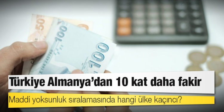 Türkiye Almanya’dan 10 kat daha fakir: Maddi yoksunluk sıralamasında hangi ülke kaçıncı?