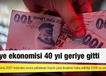 Türkiye ekonomisi 40 yıl geriye gitti