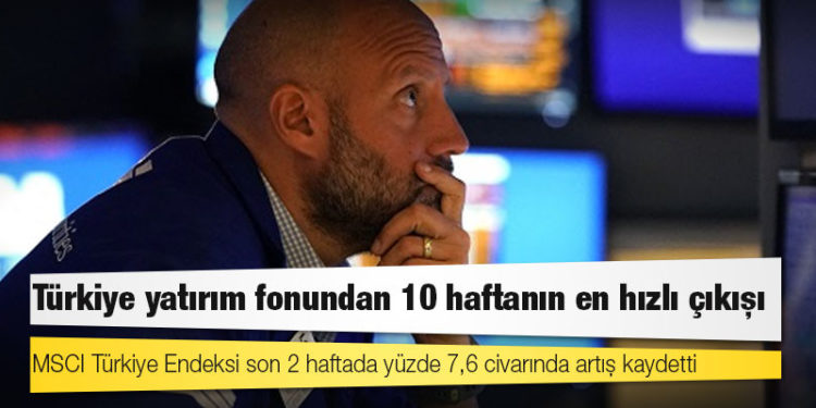 Türkiye yatırım fonundan 10 haftanın en hızlı çıkışı