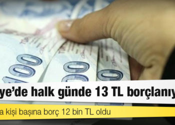 Türkiye’de halk günde 13 TL borçlanıyor, ortalama kişi başına borç 12 bin TL oldu