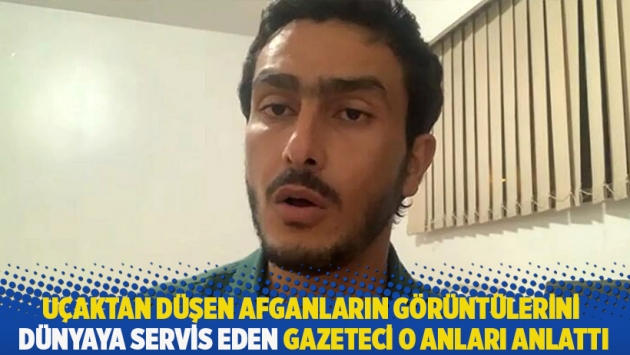 Uçaktan düşen Afganların görüntülerini dünyaya servis eden gazeteci o anları anlattı