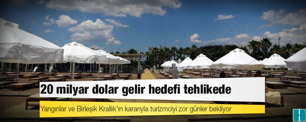 Yangınlar ve Birleşik Krallık’ın kararıyla turizmciyi zor günler bekliyor: 20 milyar dolar gelir hedefi tehlikede