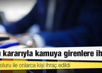 Yargı kararıyla kamuya girenlere ihraç: Bakan oluru ile onlarca kişi ihraç edildi