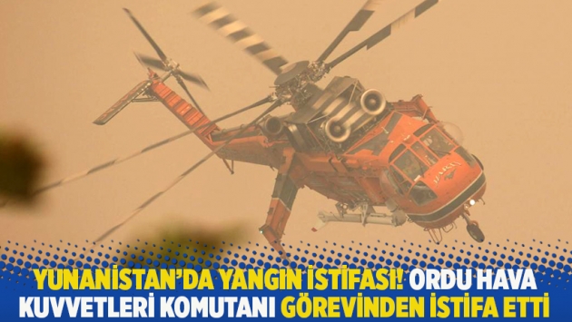 Yunanistan'da yangın istifası! Ordu Hava Kuvvetleri Komutanı görevinden istifa etti