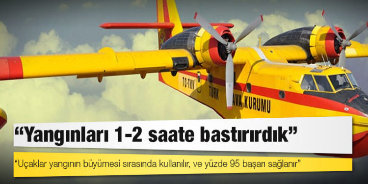 Öğretmen kaptan pilot İsmail Çınar: Uçaklar yangının büyümesi sırasında kullanılır, ve yüzde 95 başarı sağlanır, yangınları 1-2 saate bastırırdık