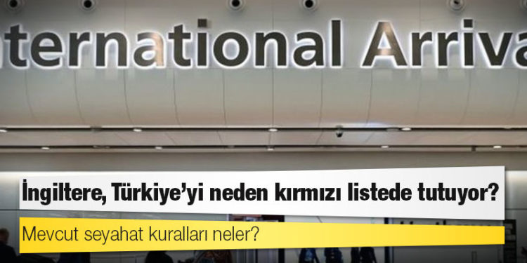 İngiltere, Türkiye'yi neden kırmızı listede tutuyor, mevcut seyahat kuralları neler?
