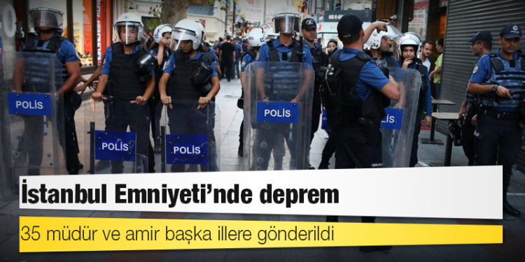İstanbul Emniyeti'nde deprem, 35 müdür ve amir başka illere gönderildi