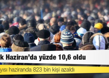 İşsizlik Haziran'da yüzde 10,6 oldu: İşsiz sayısı 823 bin kişi azaldı