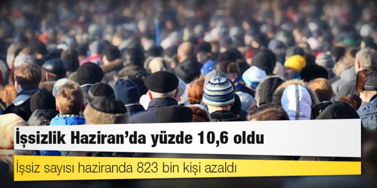 İşsizlik Haziran'da yüzde 10,6 oldu: İşsiz sayısı 823 bin kişi azaldı