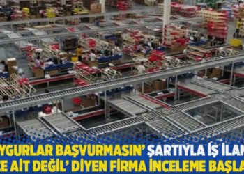 &lsquo;Uygurlar başvurmasın&rsquo; şartıyla iş ilanı: &lsquo;Bize ait değil&rsquo; diyen firma inceleme başlattı