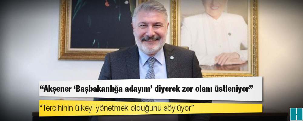 İYİ Parti'li Erdem: Akşener 'Başbakanlığa adayım' diyerek zor olanı üstleniyor, tercihinin ülkeyi yönetmek olduğunu söylüyor