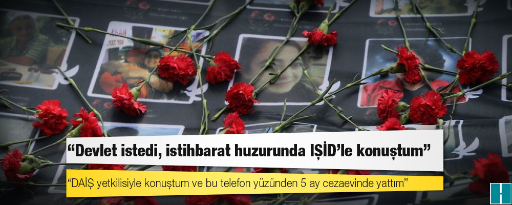 10 Ekim Katliamı: ‘Devlet istedi, istihbarat huzurunda IŞİD’le konuştum’