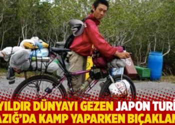 12 yıldır d&uuml;nyayı gezen Japon turist Elazığ&rsquo;da kamp yaparken bı&ccedil;aklandı