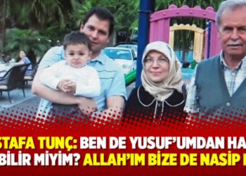 Mustafa Tun&ccedil;: Ben de Yusuf&rsquo;umdan haber alabilir miyim? Allah&rsquo;ım bize de nasip eyle