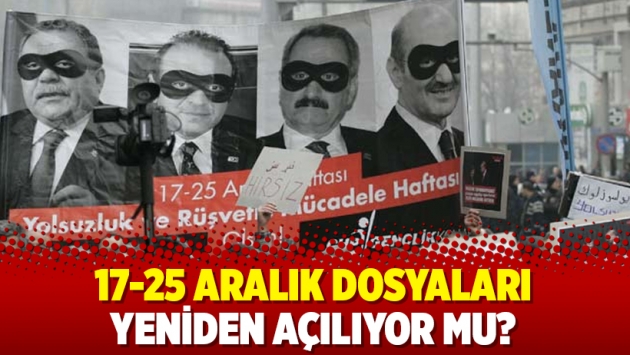 17-25 Aralık dosyaları yeniden açılıyor mu?