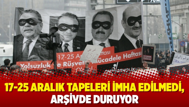 17-25 Aralık tapeleri imha edilmedi, arşivde duruyor