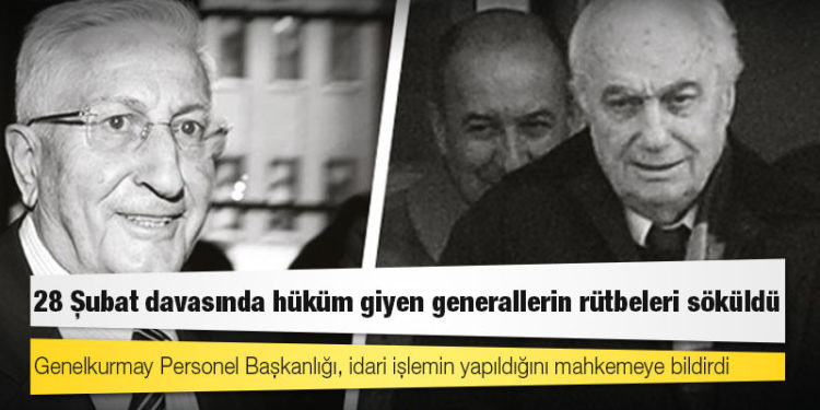 28 Şubat davasında hüküm giyen generallerin rütbeleri söküldü