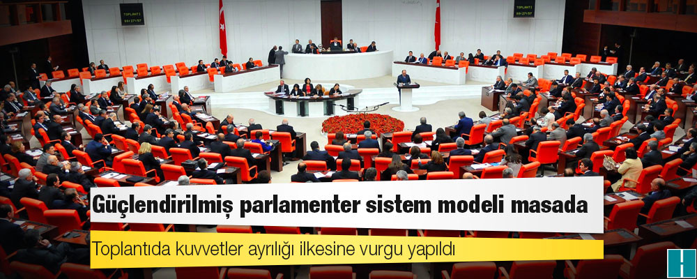 6 muhalefet partisi bir araya geldi; güçlendirilmiş parlamenter sistem modeli masada