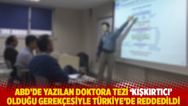 ABD’de yazılan doktora tezi 'kışkırtıcı' olduğu gerekçesiyle Türkiye’de reddedildi