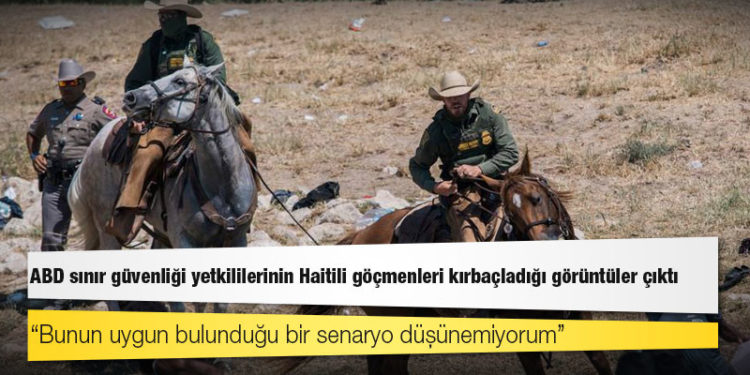 ABD sınır güvenliği yetkililerinin Haitili göçmenleri kırbaçladığı görüntüler çıktı