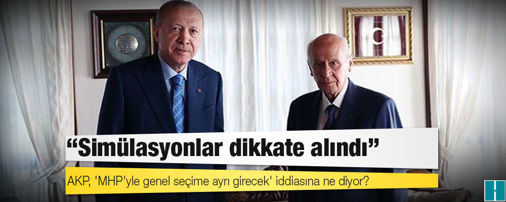 AKP, 'MHP'yle genel seçime ayrı girecek' iddiasına ne diyor?