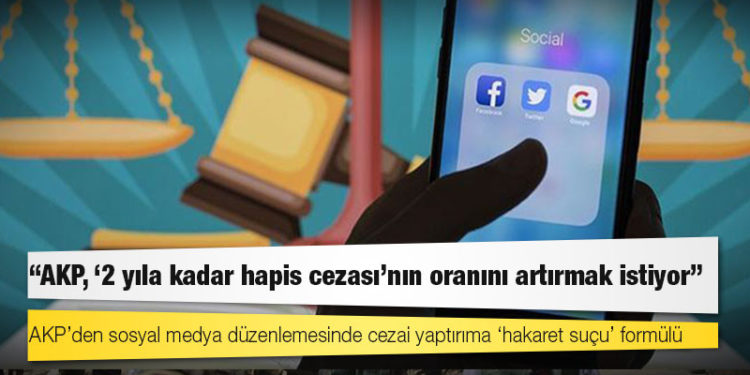 AKP’den sosyal medya düzenlemesinde cezai yaptırıma ‘hakaret suçu’ formülü