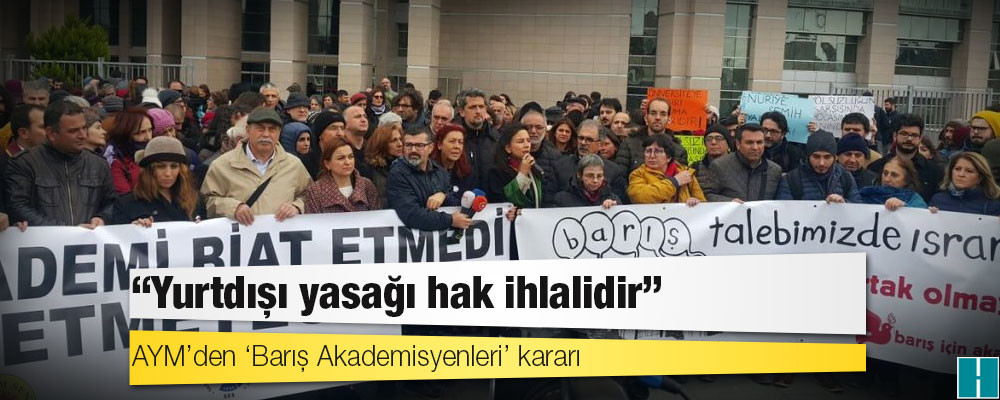 AYM’den ‘Barış Akademisyenleri’ kararı: Yurtdışı yasağı hak ihlalidir