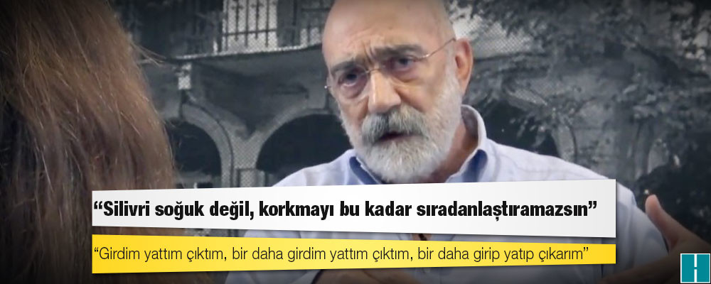 Ahmet Altan: Silivri soğuk değil, korkmayı bu kadar sıradanlaştıramazsın