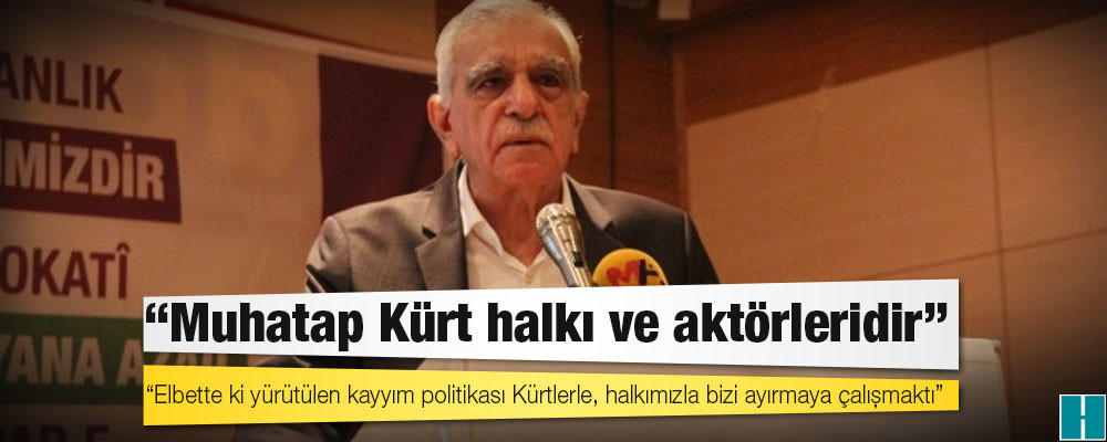 Ahmet Türk: Muhatap halkımız ve halkımızın mücadelesini yürüten tüm aktörlerdir