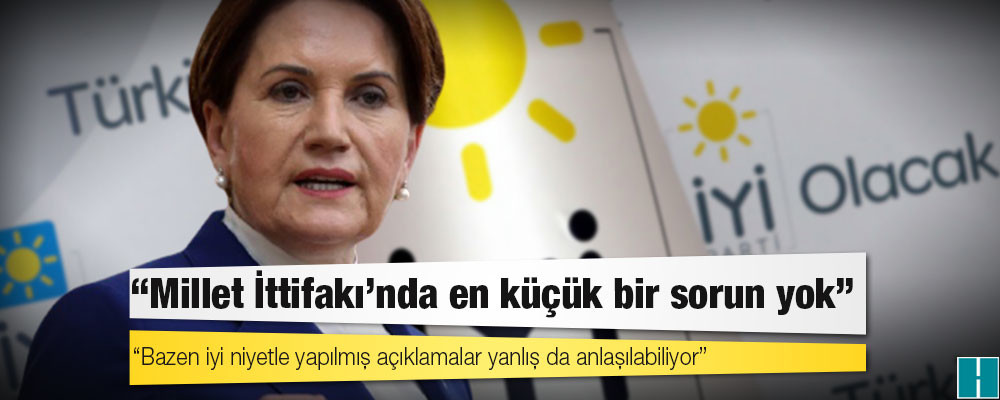 Akşener: Millet İttifakı’nda en küçük bir sorun yok