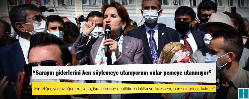 Akşener: Sarayın giderlerini ben söylemeye utanıyorum onlar yemeye utanmıyor