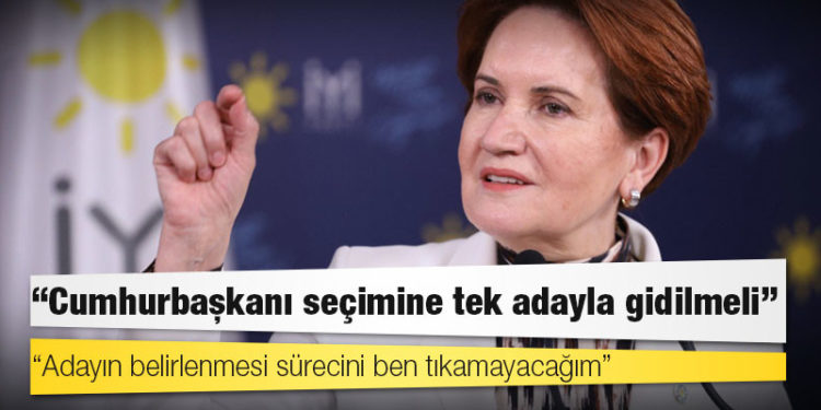 Akşener: Cumhurbaşkanı seçimine tek adayla gidilmeli