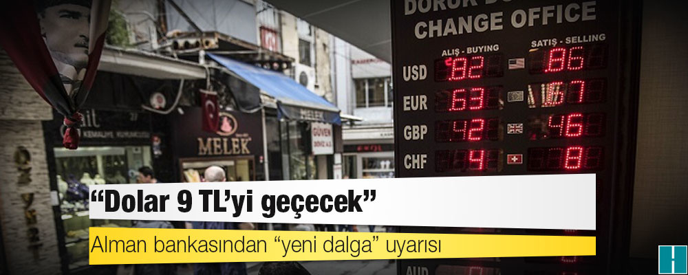 Alman bankasından “yeni dalga” uyarısı: Dolar 9 TL’yi geçecek