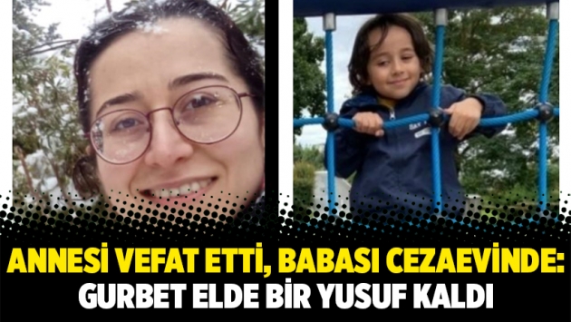 Annesi vefat etti, babası cezaevinde: Gurbet elde bir Yusuf kaldı