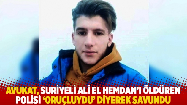 Avukat, Suriyeli Ali El Hemdan'ı öldüren polisi 'oruçluydu' diyerek savundu