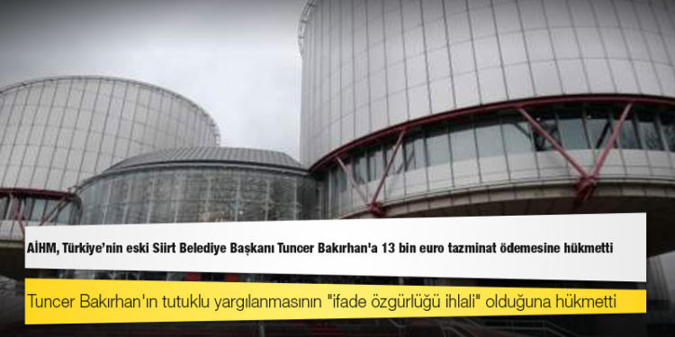 AİHM, Türkiye'nin eski Siirt Belediye Başkanı Tuncer Bakırhan'a 13 bin euro tazminat ödemesine hükmetti