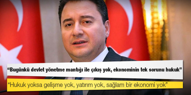 Babacan: Bugünkü devlet yönetme mantığı ile çıkış yok, ekonominin tek sorunu hukuk