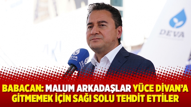 Babacan: Malum arkadaşlar Yüce Divan’a gitmemek için sağı solu tehdit ettiler