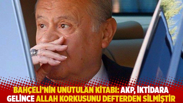 Bahçeli’nin unutulan kitabı: AKP, iktidara gelince Allah korkusunu defterden silmiştir