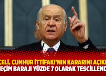 Bah&ccedil;eli, Cumhur İttifakı&rsquo;nın kararını a&ccedil;ıkladı: Se&ccedil;im barajı y&uuml;zde 7 olarak tescillendi